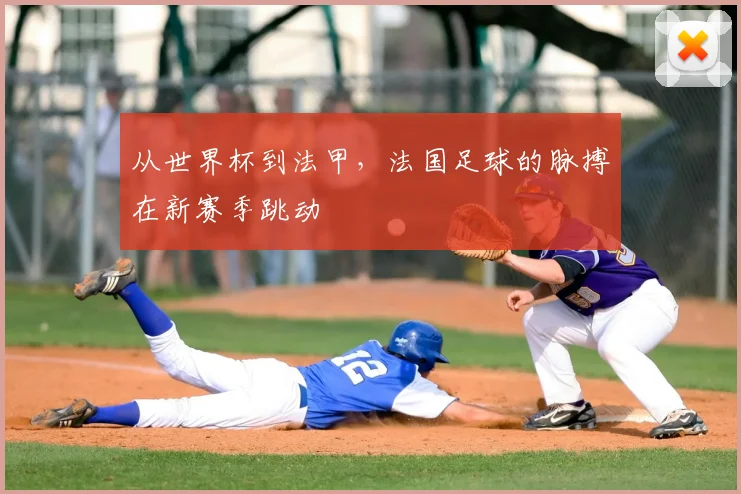 从世界杯到法甲，法国足球的脉搏在新赛季跳动