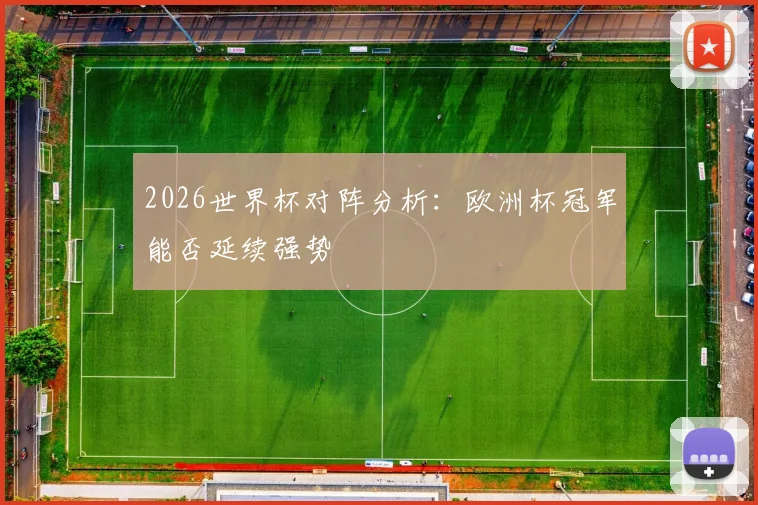 2026世界杯对阵分析：欧洲杯冠军能否延续强势