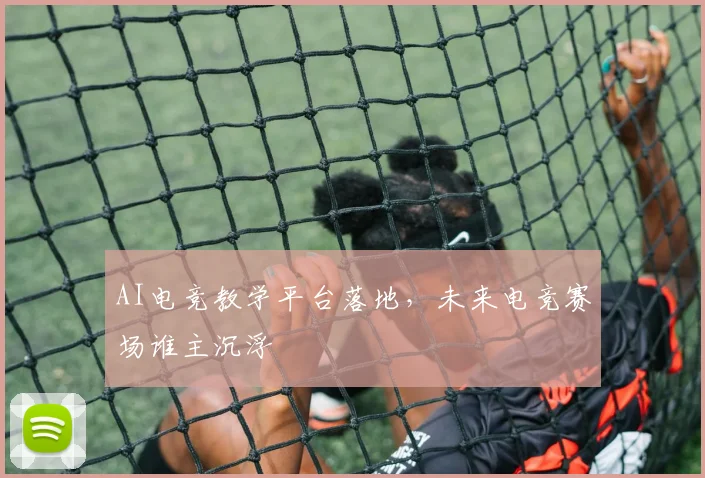 AI电竞教学平台落地，未来电竞赛场谁主沉浮