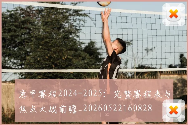 意甲赛程2024-2025：完整赛程表与焦点大战前瞻_20260522160828