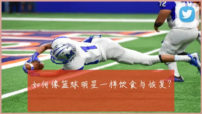 如何像篮球明星一样饮食与恢复？