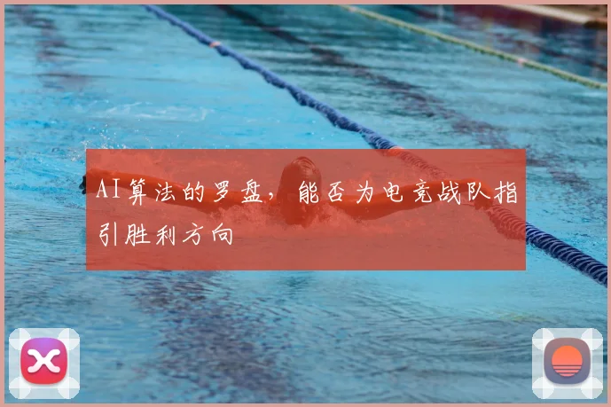 AI算法的罗盘，能否为电竞战队指引胜利方向