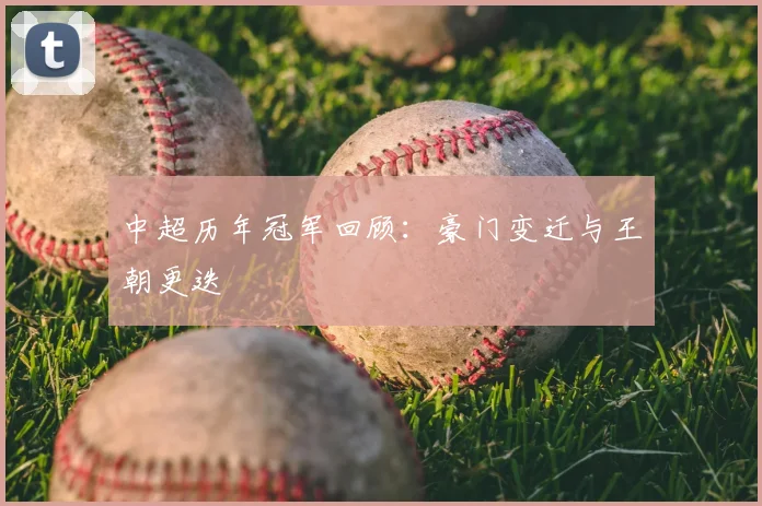 中超历年冠军回顾:豪门变迁与王朝更迭