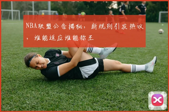 NBA联盟公告揭秘，新规则引发热议，谁能适应谁能称王