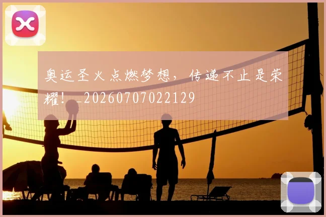 奥运圣火点燃梦想，传递不止是荣耀！_20260707022129