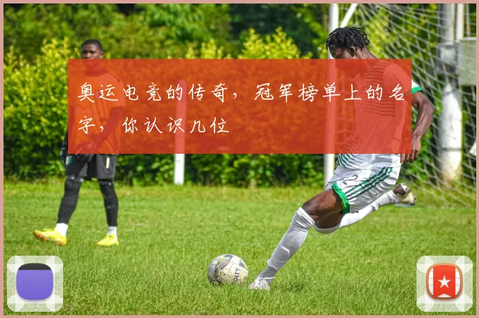 奥运电竞的传奇，冠军榜单上的名字，你认识几位