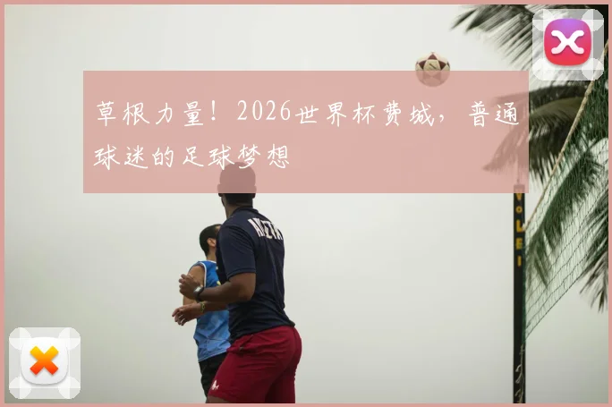 草根力量!2026世界杯费城,普通球迷的足球梦想